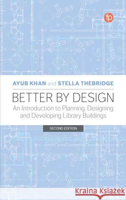 Better by Design: An Introduction to Planning, Designing and Developing Library Buildings, Second Edition Khan, Ayub 9781783305704 Facet Publishing - książka