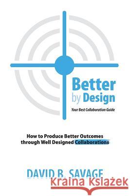 Better By Design: Your Best Collaboration Guide: How to Produce Better Results by Well Designed Collaborations Savage, David B. 9781989162019 Savage Management Ltd. - książka