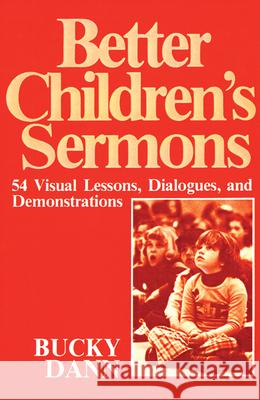 Better Children's Sermons: 54 Visual Lessons, Dialogues, and Demonstrations Bucky Dann 9780664244811 Westminster/John Knox Press,U.S. - książka