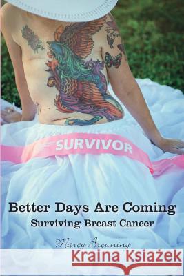 Better Days Are Coming: Surviving Breast Cancer Marcy Browning 9781890586638 Tips Technical Publishing, Incorporated - książka