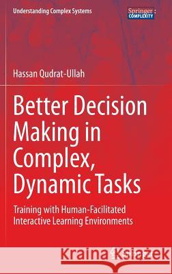 Better Decision Making in Complex, Dynamic Tasks: Training with Human-Facilitated Interactive Learning Environments Qudrat-Ullah, Hassan 9783319079851 Springer - książka