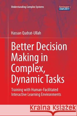 Better Decision Making in Complex, Dynamic Tasks: Training with Human-Facilitated Interactive Learning Environments Qudrat-Ullah, Hassan 9783319382074 Springer - książka