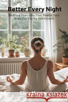 Better Every Night: Bedtime Practices That Rewire Your Brain For Clarity And Growth Elias Mercer 9789371778565 Mindful Pages - książka