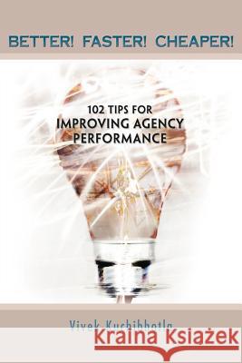 Better! Faster! Cheaper!: 102 Tips for Improving Agency Performance Kuchibhotla, Vivek 9781468557039 Authorhouse - książka