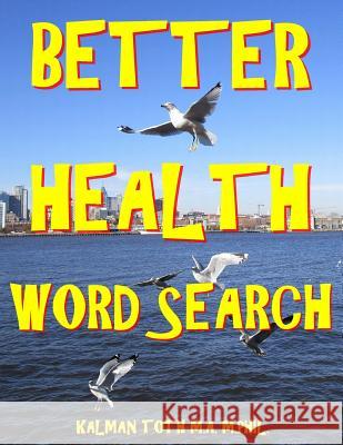 Better Health Word Search: 133 Extra Large Print Entertaining Themed Puzzles Kalman Tot 9781981210671 Createspace Independent Publishing Platform - książka