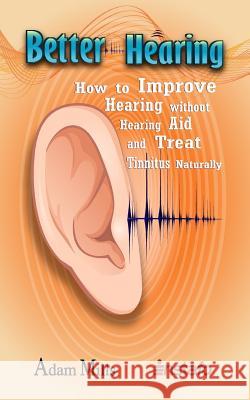 Better Hearing: How to Improve Hearing Without a Hearing Aid and Treat Tinnitus Naturally Adam Mills Instafo 9781793407603 Independently Published - książka