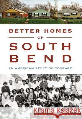 Better Homes of South Bend: An American Story of Courage Gabrielle Robinson 9781467118651 History Press (SC) - książka