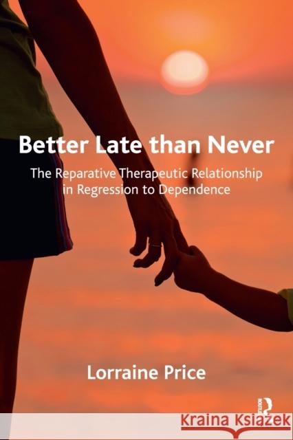 Better Late Than Never: The Reparative Therapeutic Relationship in Regression to Dependence Lorraine Price 9781782203193 Karnac Books - książka