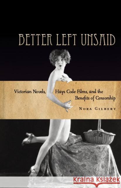 Better Left Unsaid: Victorian Novels, Hays Code Films, and the Benefits of Censorship Gilbert, Nora 9780804784207 Stanford Law Books - książka