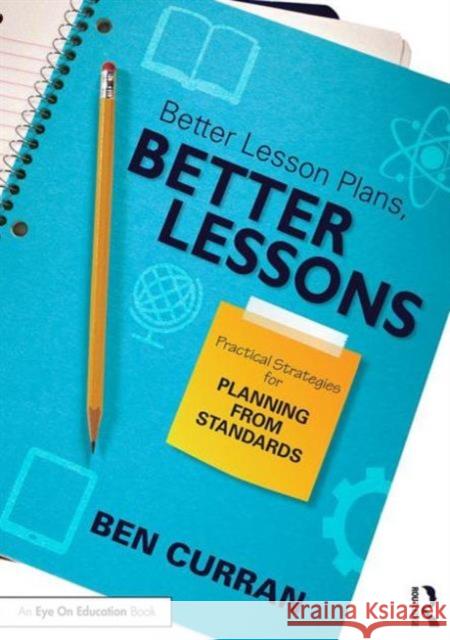 Better Lesson Plans, Better Lessons: Practical Strategies for Planning from Standards Ben Curran 9781138838871 Routledge - książka