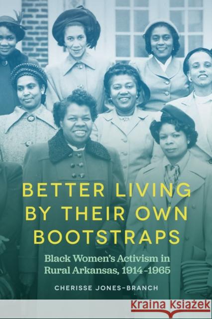 Better Living by Their Own Bootstraps: Black Women's Activism in Rural Arkansas, 1914-1965 Cherisse Jones-Branch 9781682261675 University of Arkansas Press - książka