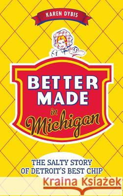 Better Made in Michigan: The Salty Story of Detroit S Best Chip Karen Dybis 9781540213952 History Press Library Editions - książka