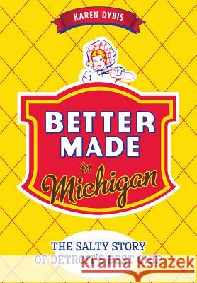 Better Made in Michigan:: The Salty Story of Detroit's Best Chip Karen Dybis 9781626199859 History Press - książka