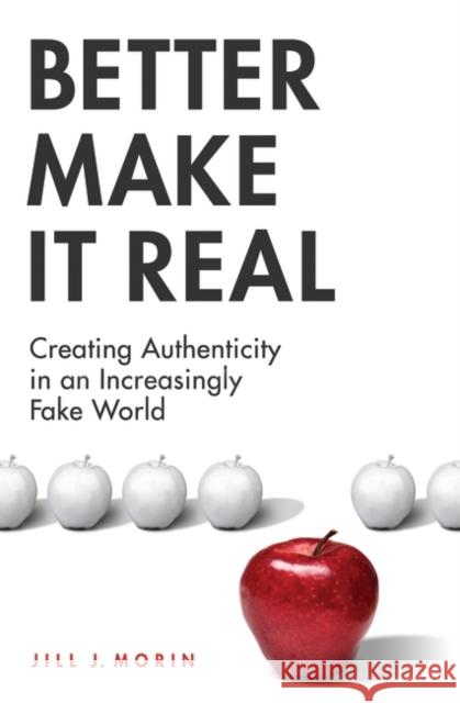 Better Make It Real: Creating Authenticity in an Increasingly Fake World Morin, Jill J. 9780313376801 Praeger Publishers - książka