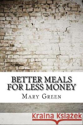 Better Meals for Less Money Mary Green 9781975638757 Createspace Independent Publishing Platform - książka