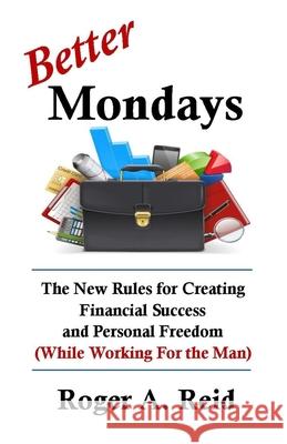 Better Mondays: The New Rules for Creating Financial Success and Personal Freedom (While Working for the Man) Roger A. Reid 9781735860701 Redstone Press - książka