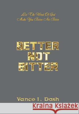 Better Not Bitter: Let the Word of God Make You Better Not Bitter Vance Dash 9781984528414 Xlibris Us - książka