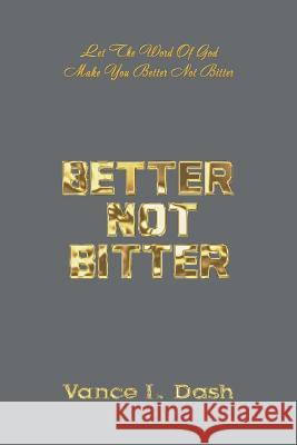 Better Not Bitter: Let the Word of God Make You Better Not Bitter Vance Dash 9781984528421 Xlibris Us - książka