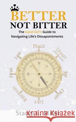 Better Not Bitter: The Good Girl's Guide to Navigating Life's Disappointments Stacey L. Miller 9781691343515 Independently Published - książka