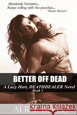 Better Off Dead: A Lucy Hart, Deathdealer Novel Alice Bello 9781514339992 Createspace - książka