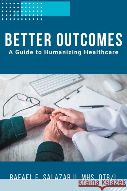 Better Outcomes: A Guide to Humanizing Healthcare Salazar, Rafael E. 9781637423110 Business Expert Press - książka