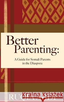 Better Parenting: A Guide for Somali Parents in the Diaspora Ruqia Abdi 9781634891912 Wise Ink - książka