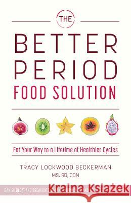 Better Period Food Solution: Eat Your Way to a Lifetime of Healthier Cycles Lockwood Beckerman, Tracy 9781612439396 Ulysses Press - książka