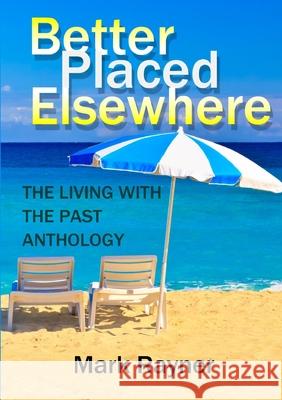 Better Placed Elsewhere: The Living with the Past Anthology Mark Rayner 9781291923032 Lulu.com - książka