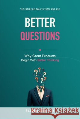 Better Questions: Why Great Products Begin With Better Thinking Mohanty, Rachna 9798190465334 Independently Published - książka