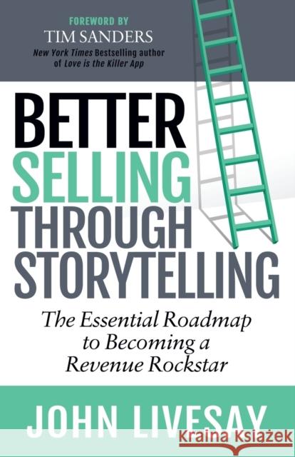 Better Selling Through Storytelling: The Essential Roadmap to Becoming a Revenue Rockstar John Livesay 9781642793727 Morgan James Publishing - książka