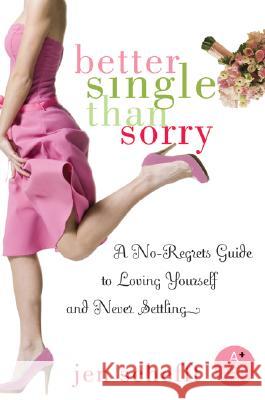 Better Single Than Sorry: A No-Regrets Guide to Loving Yourself and Never Settling Jen Schefft 9780061228087 Avon a - książka