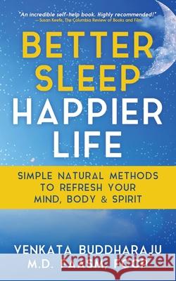 Better Sleep, Happier Life: Simple Natural Methods to Refresh Your Mind, Body, and Spirit Venkata Buddharaju 9781647040079 Bublish, Inc. - książka