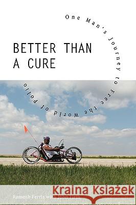 Better Than a Cure: One Man's Journey to Free the World of Polio Ramesh Ferris, Ferris 9781425191030 Trafford Publishing - książka