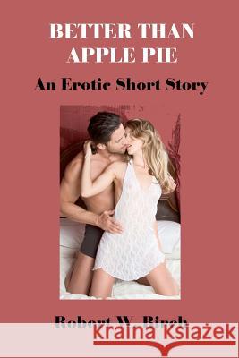 Better Than Apple Pie: An Erotic Short Story Robert W. Birch 9781470108465 Createspace - książka