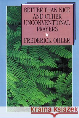 Better Than Nice and Other Unconventional Prayers Ohler, Frederick 9780664224479 Westminster John Knox Press - książka