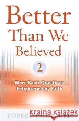 Better Than We Believed, Volume 2: More Basic Questions Enlightened by Faith Robert J. Cormier 9780824521936 Crossroad Publishing Company - książka