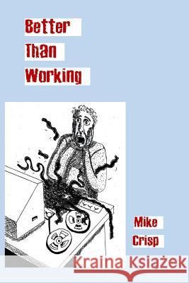 Better Than Working Mike Crisp 9781979086592 Createspace Independent Publishing Platform - książka