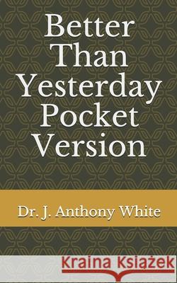 Better Than Yesterday (Pocket Version) J. Anthony White 9781082245923 Independently Published - książka