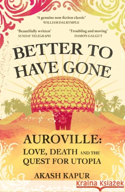 Better To Have Gone: Love, Death and the Quest for Utopia in Auroville AKASH KAPUR 9781398506770 Simon & Schuster Ltd - książka