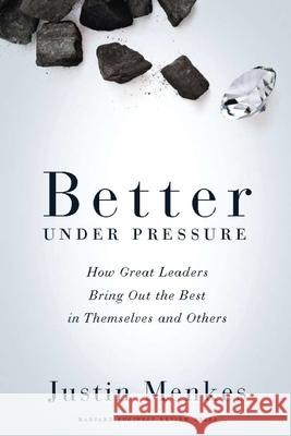 Better Under Pressure: How Great Leaders Bring Out the Best in Themselves and Others Justin Menkes 9781422138700 Harvard Business School Press - książka