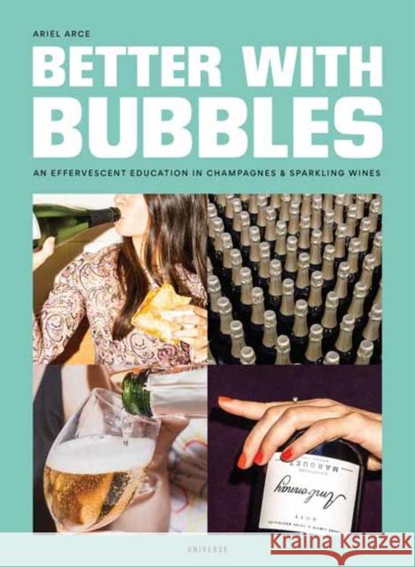 Better with Bubbles: An Effervescent Education in Champagnes & Sparkling Wines Arce, Ariel 9780789341365 Rizzoli International Publications - książka