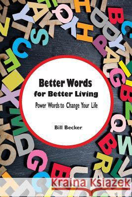 Better Words for Better Living: Power Words to Change Your Life William Becker 9780982025536 Trans Media Publishing Group - książka