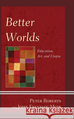 Better Worlds: Education, Art, and Utopia Roberts, Peter 9781498510851 Lexington Books - książka