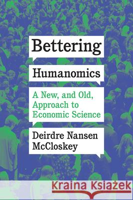 Bettering Humanomics: A New, and Old, Approach to Economic Science Deirdre Nansen McCloskey 9780226765921 The University of Chicago Press - książka