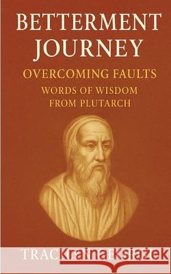 Betterment Journey: Overcoming Faults Words of Wisdom from Plutarch Tracilyn George 9781779487551 Clydesdale Books - książka