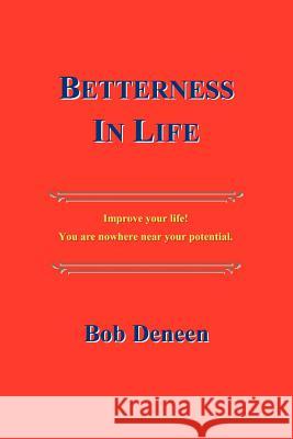 Betterness In Life: Improve your life! You are nowhere near your potential. Deneen, Bob 9781439207826 Booksurge Publishing - książka