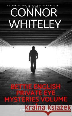 Bettie English Private Eye Mysteries Volume 1: 3 Private Eye Mystery Novellas Connor Whiteley   9781915551092 Cgd Publishing - książka