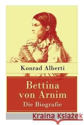 Bettina von Arnim - Die Biografie: Lebensgeschichte der bedeutenden Schriftstellerin der deutschen Romantik Konrad Alberti 9788027317684 e-artnow - książka