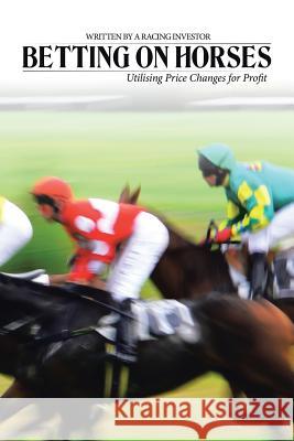 Betting on Horses - Utilising Price Changes for Profit Investor Racin 9781434326294 Authorhouse - książka