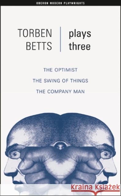 Betts: Plays Three: The Optimist; The Swing of Things; The Company Man Betts, Torben 9781840028249 Oberon Books - książka